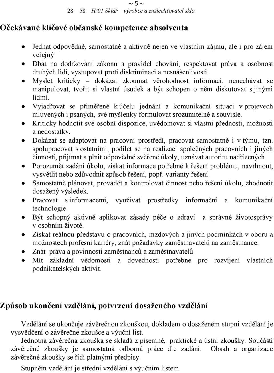 Myslet kriticky dokázat zkoumat věrohodnost informací, nenechávat se manipulovat, tvořit si vlastní úsudek a být schopen o něm diskutovat s jinými lidmi.