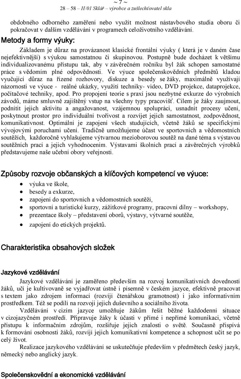 Postupně bude docházet k většímu individualizovanému přístupu tak, aby v závěrečném ročníku byl žák schopen samostatné práce s vědomím plné odpovědnosti.