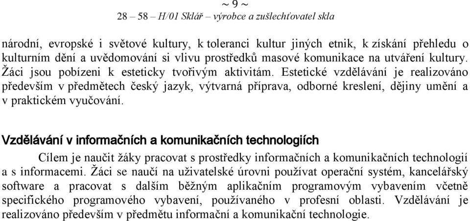 Vzdělávání v informačních a komunikačních technologiích Cílem je naučit žáky pracovat s prostředky informačních a komunikačních technologií a s informacemi.