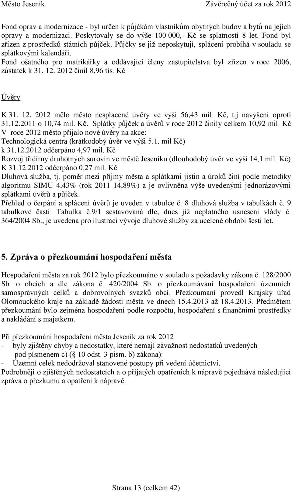 Fond ošatného pro matrikářky a oddávající členy zastupitelstva byl zřízen v roce 2006, zůstatek k 31. 12. 2012 činil 8,96 tis. Kč. Úvěry K 31. 12. 2012 mělo město nesplacené úvěry ve výši 56,43 mil.