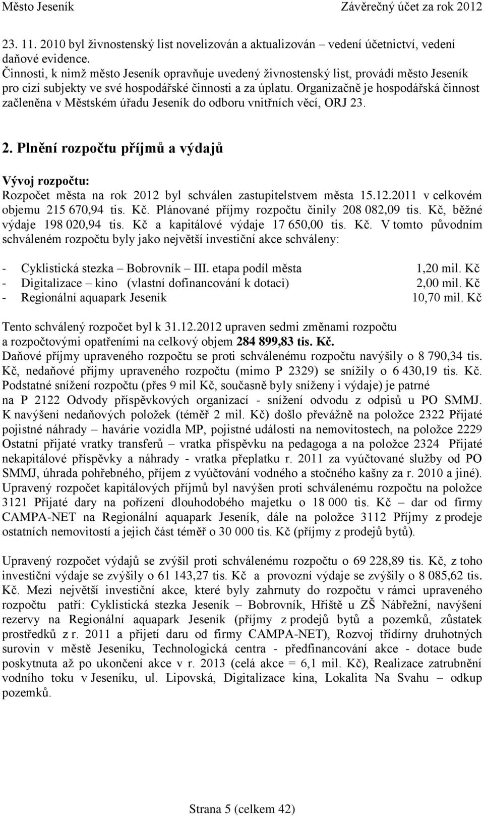 Organizačně je hospodářská činnost začleněna v Městském úřadu Jeseník do odboru vnitřních věcí, ORJ 23