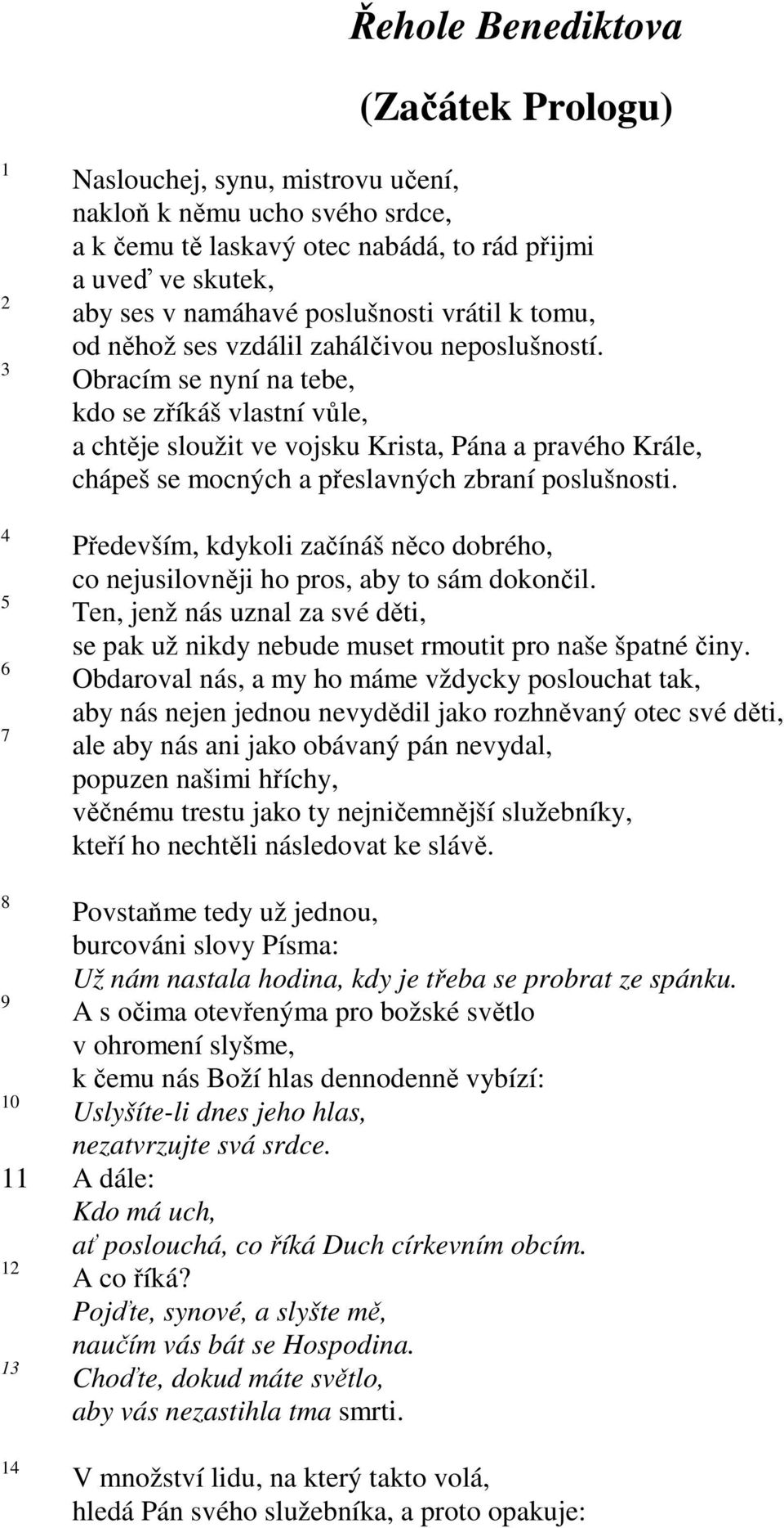 Obracím se nyní na tebe, kdo se zříkáš vlastní vůle, a chtěje sloužit ve vojsku Krista, Pána a pravého Krále, chápeš se mocných a přeslavných zbraní poslušnosti.