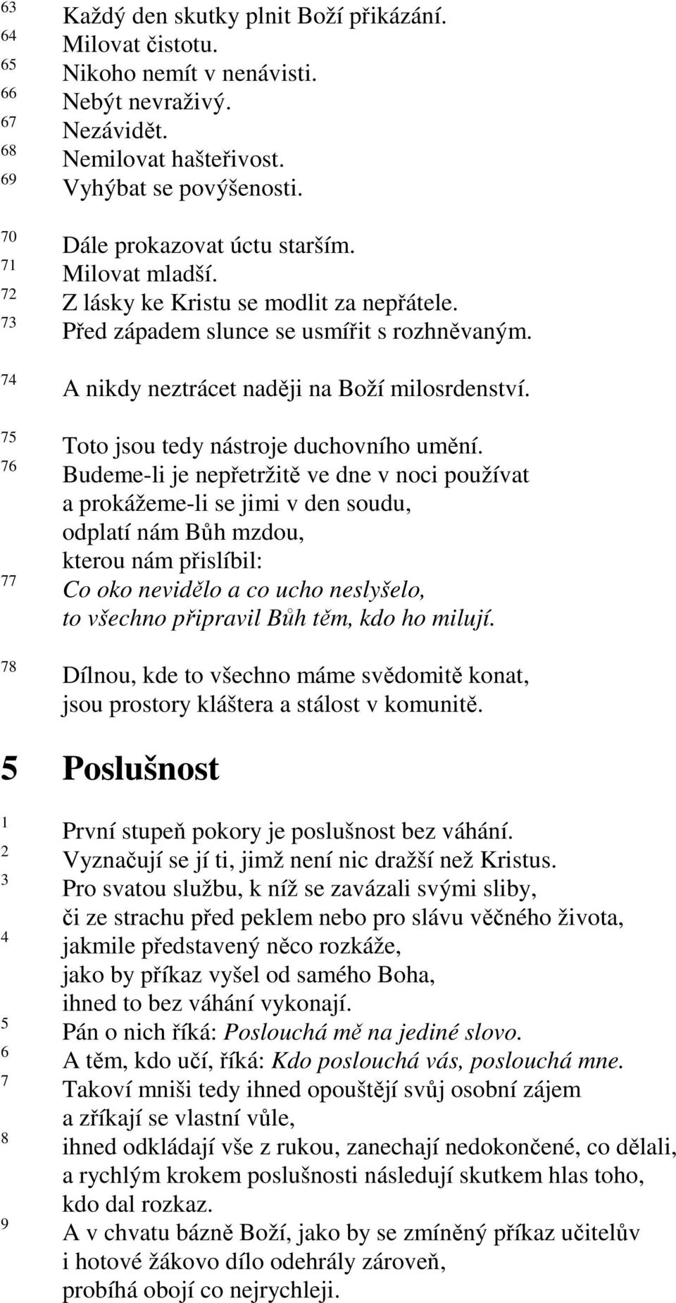 Budeme-li je nepřetržitě ve dne v noci používat a prokážeme-li se jimi v den soudu, odplatí nám Bůh mzdou, kterou nám přislíbil: Co oko nevidělo a co ucho neslyšelo, to všechno připravil Bůh těm, kdo