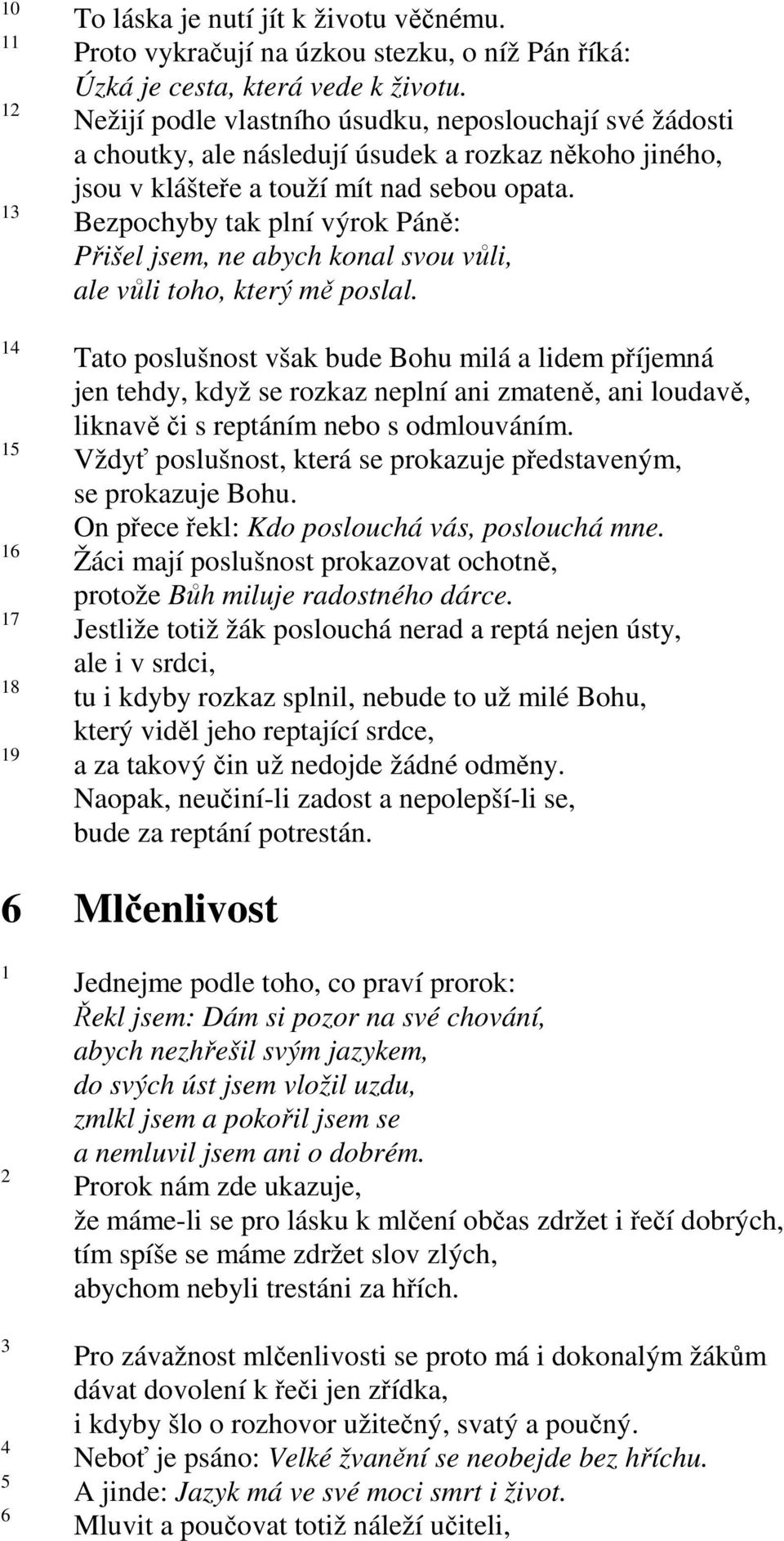 Bezpochyby tak plní výrok Páně: Přišel jsem, ne abych konal svou vůli, ale vůli toho, který mě poslal.