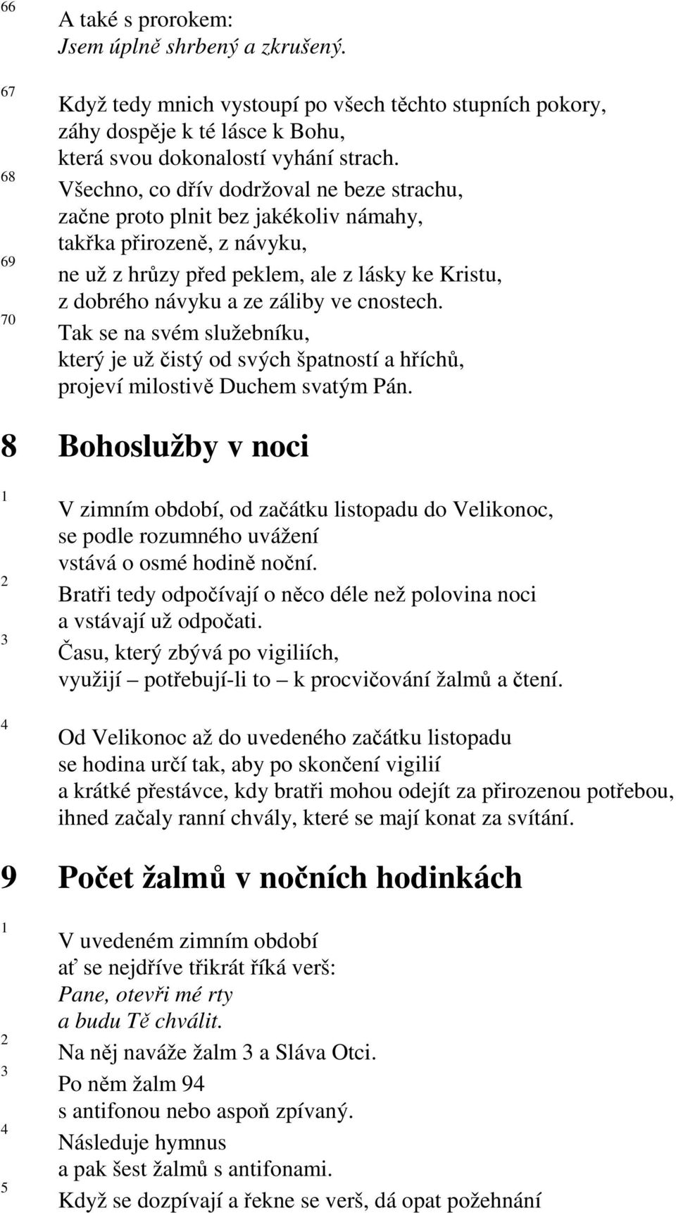 cnostech. Tak se na svém služebníku, který je už čistý od svých špatností a hříchů, projeví milostivě Duchem svatým Pán.