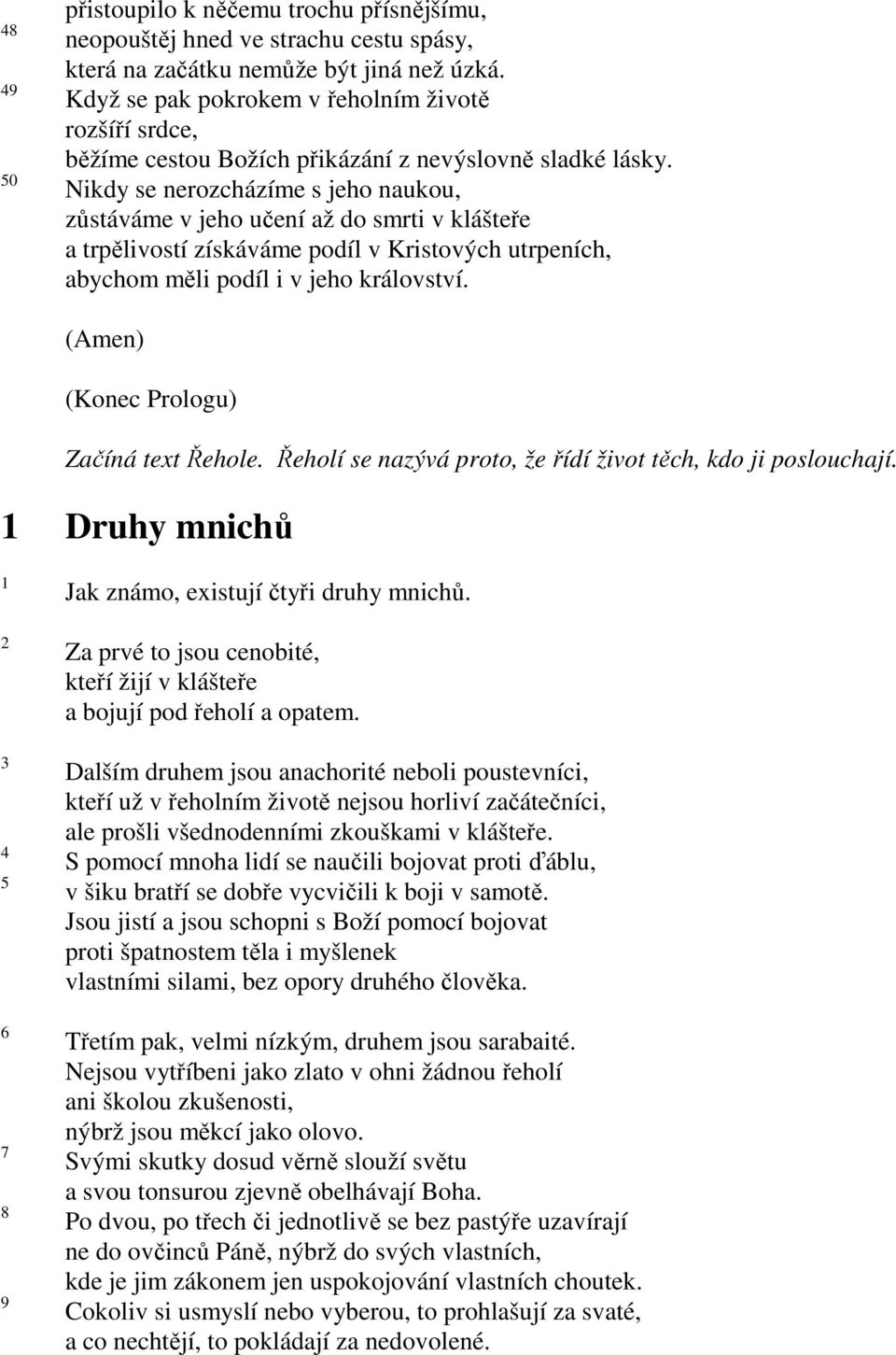 Nikdy se nerozcházíme s jeho naukou, zůstáváme v jeho učení až do smrti v klášteře a trpělivostí získáváme podíl v Kristových utrpeních, abychom měli podíl i v jeho království.