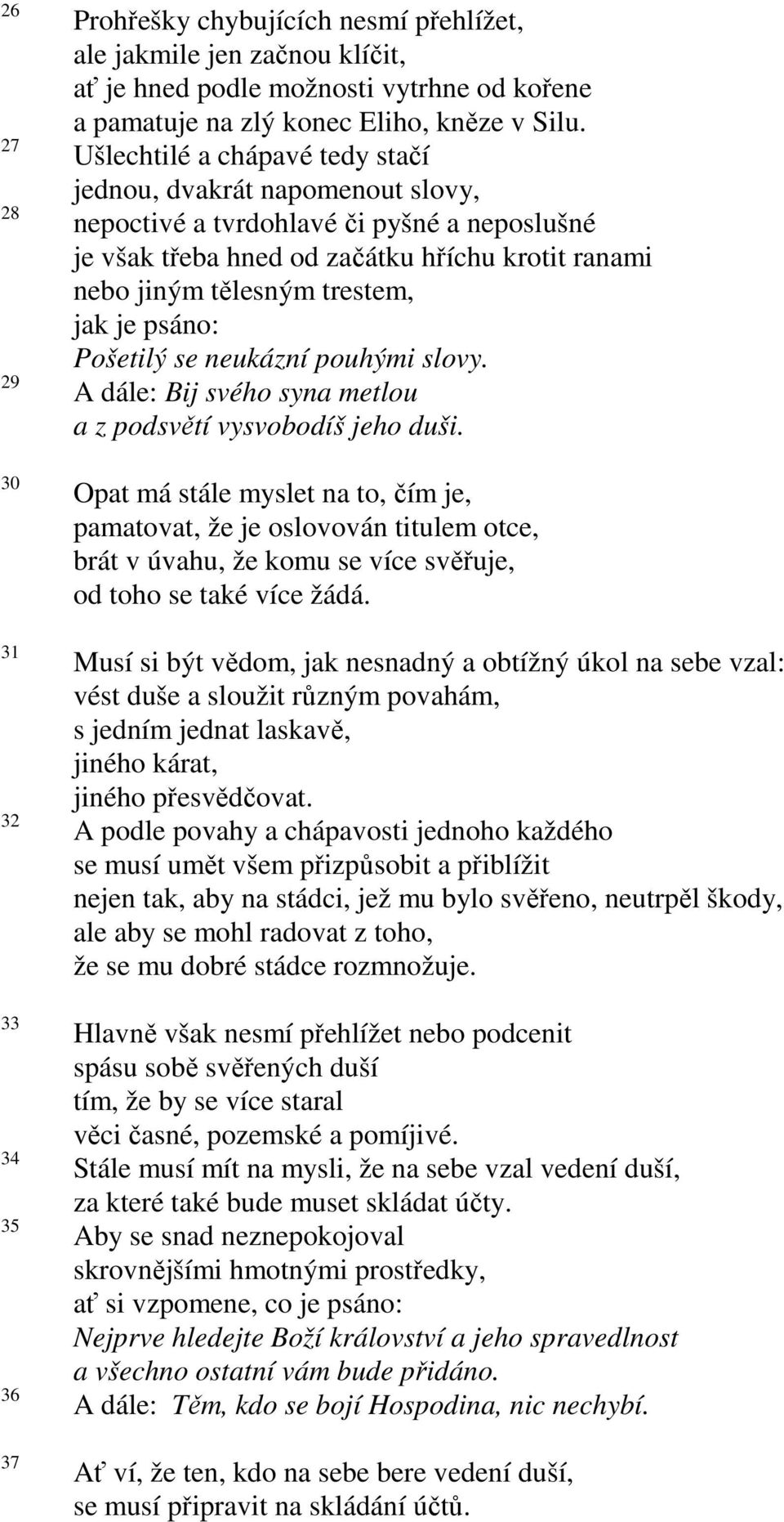 psáno: Pošetilý se neukázní pouhými slovy. A dále: Bij svého syna metlou a z podsvětí vysvobodíš jeho duši.