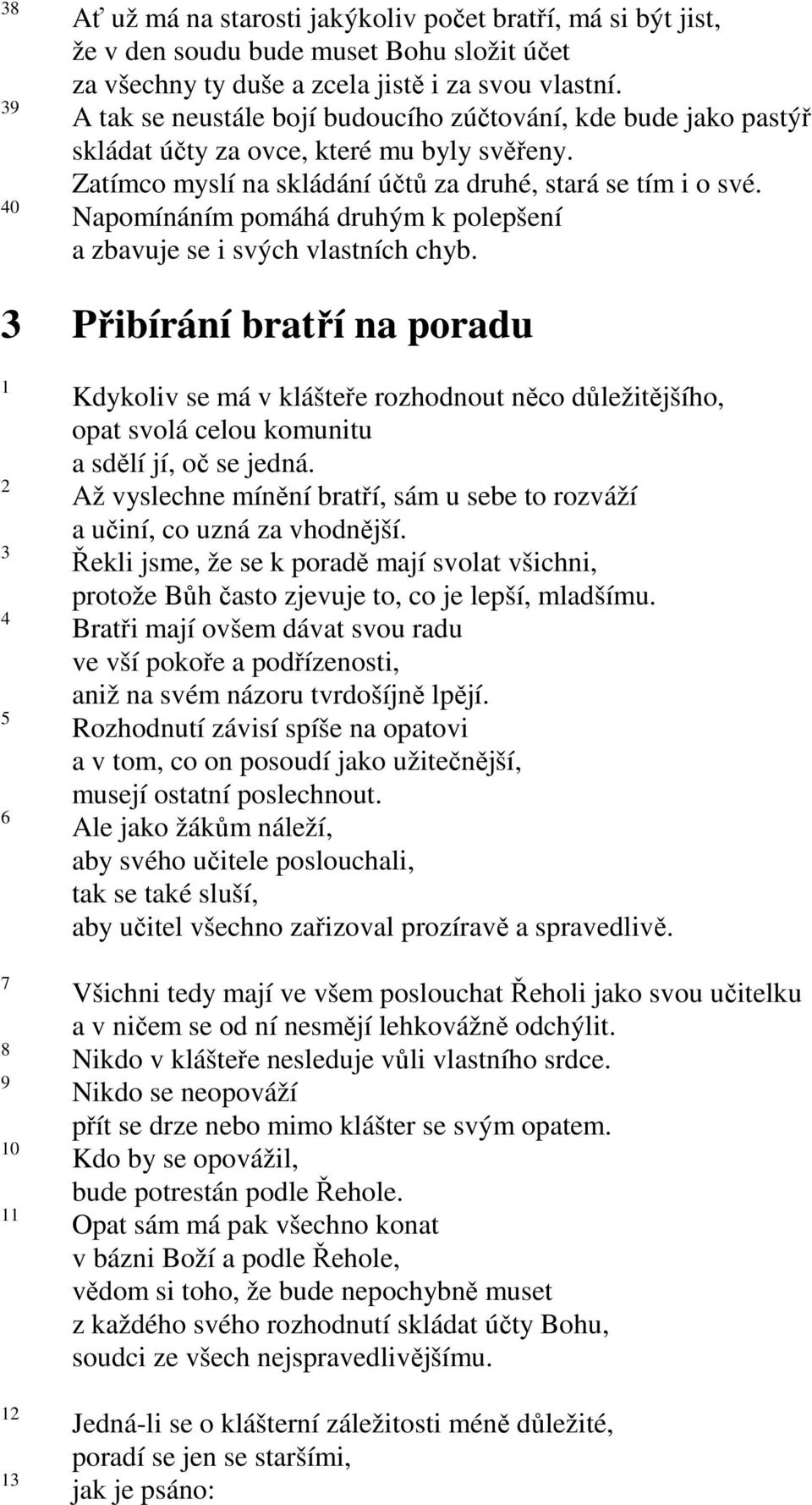 Napomínáním pomáhá druhým k polepšení a zbavuje se i svých vlastních chyb.