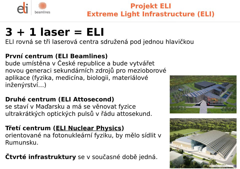 materiálové inženýrství ) Druhé centrum (ELI Attosecond) se staví v Maďarsku a má se věnovat fyzice ultrakrátkých optických pulsů v řádu attosekund.