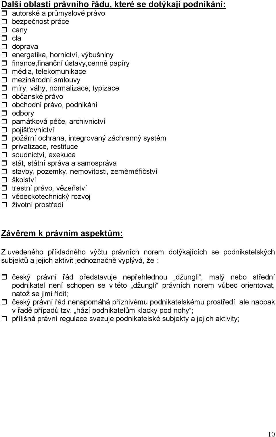 systém privatizace, restituce soudnictví, exekuce stát, státní správa a samospráva stavby, pozemky, nemovitosti, zeměměřičství školství trestní právo, vězeňství vědeckotechnický rozvoj životní