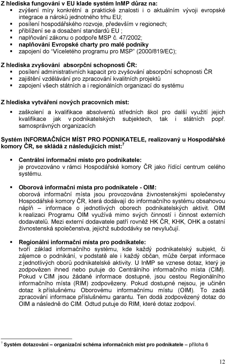 47/2002; naplňování Evropské charty pro malé podniky zapojení do Víceletého programu pro MSP (2000/819/EC); Z hlediska zvyšování absorpční schopnosti ČR: posílení administrativních kapacit pro