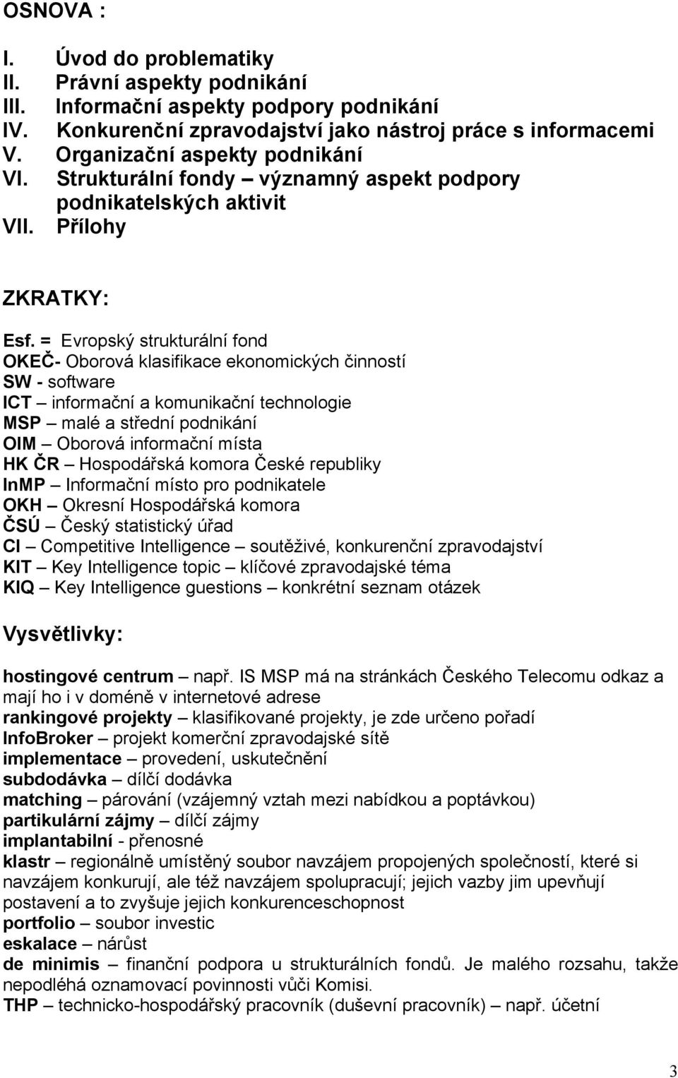 = Evropský strukturální fond OKEČ- Oborová klasifikace ekonomických činností SW - software ICT informační a komunikační technologie MSP malé a střední podnikání OIM Oborová informační místa HK ČR