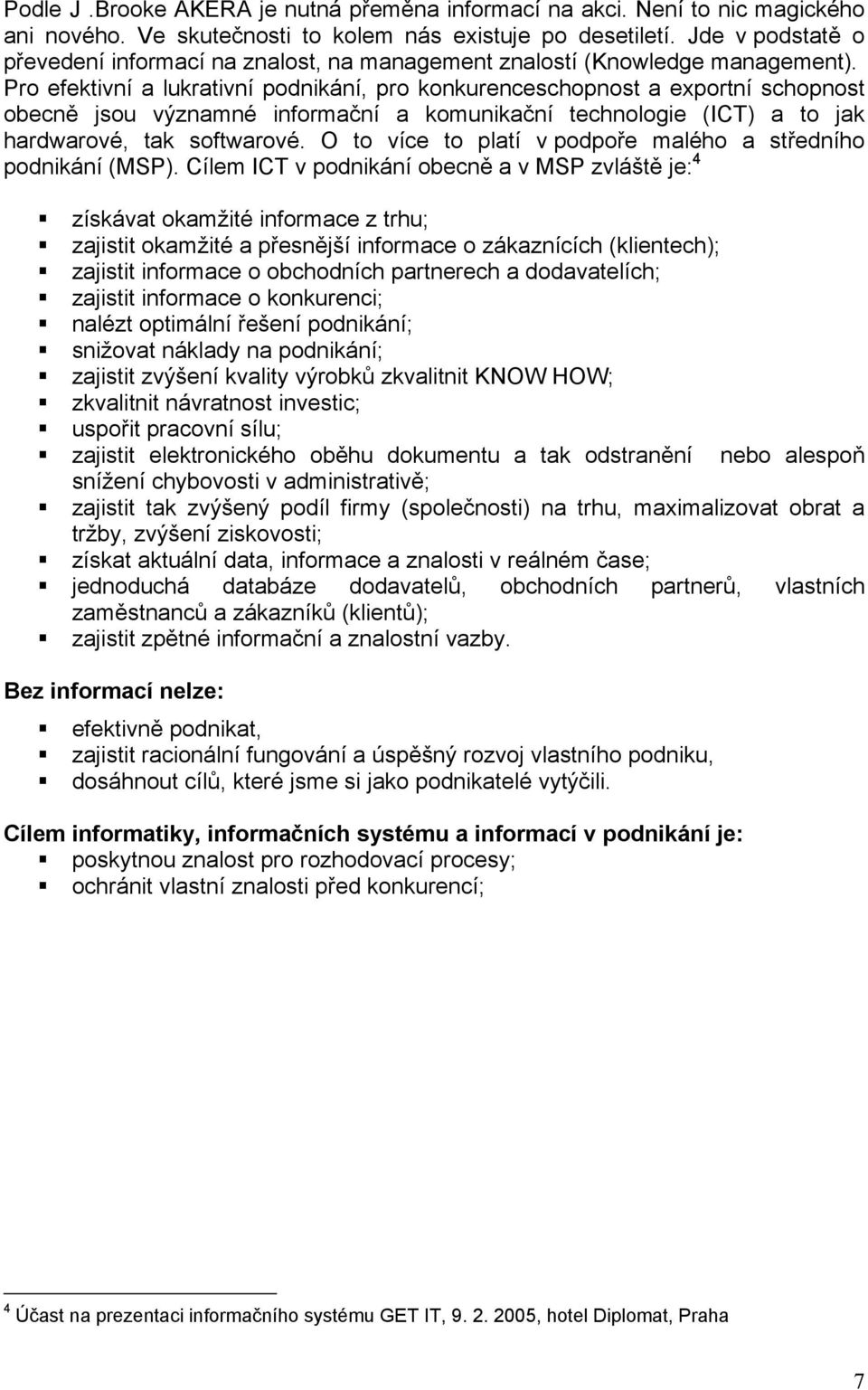 Pro efektivní a lukrativní podnikání, pro konkurenceschopnost a exportní schopnost obecně jsou významné informační a komunikační technologie (ICT) a to jak hardwarové, tak softwarové.