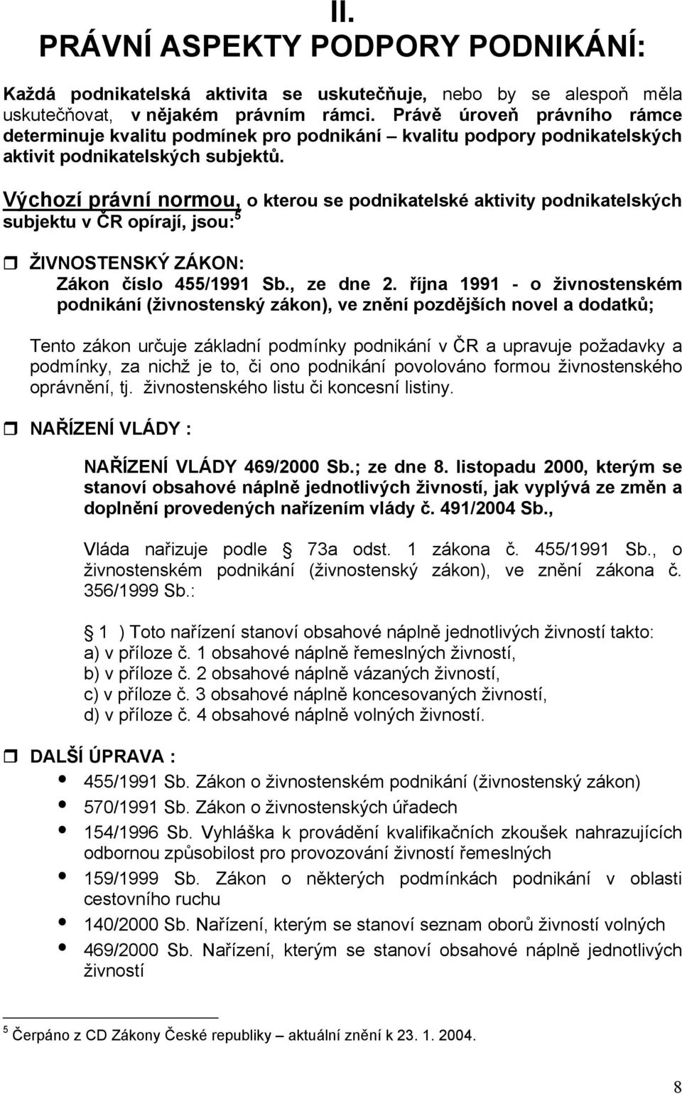 Výchozí právní normou, o kterou se podnikatelské aktivity podnikatelských subjektu v ČR opírají, jsou: 5 ŽIVNOSTENSKÝ ZÁKON: Zákon číslo 455/1991 Sb., ze dne 2.