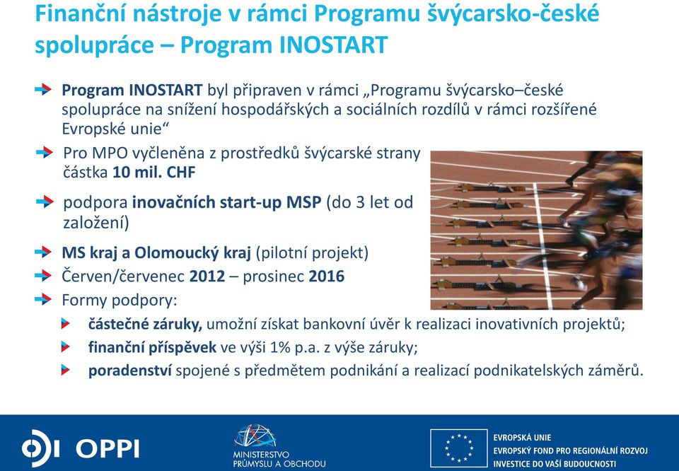 CHF podpora inovačních start-up MSP (do 3 let od založení) MS kraj a Olomoucký kraj (pilotní projekt) Červen/červenec 2012 prosinec 2016 Formy podpory: částečné