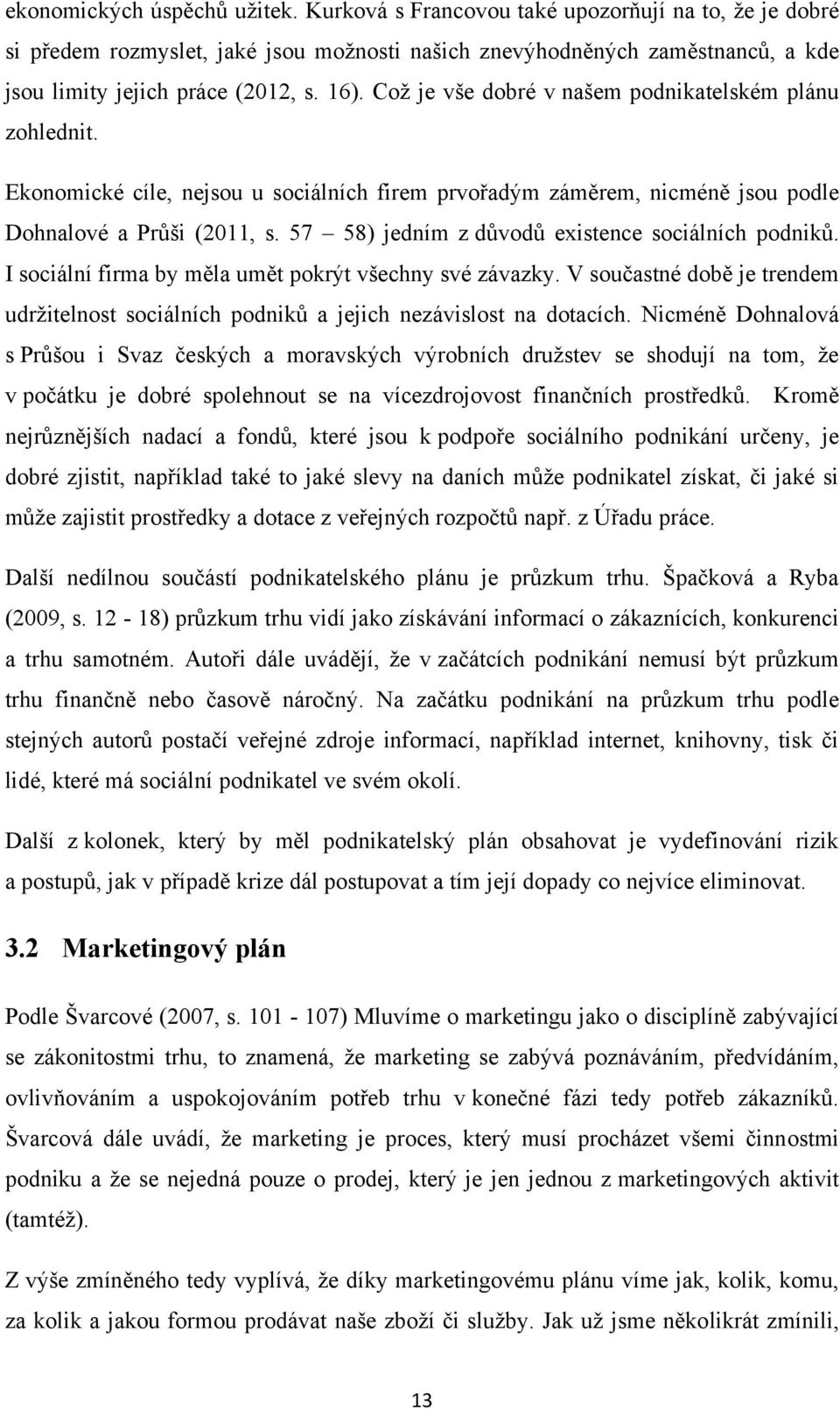 57 58) jedním z důvodů existence sociálních podniků. I sociální firma by měla umět pokrýt všechny své závazky.