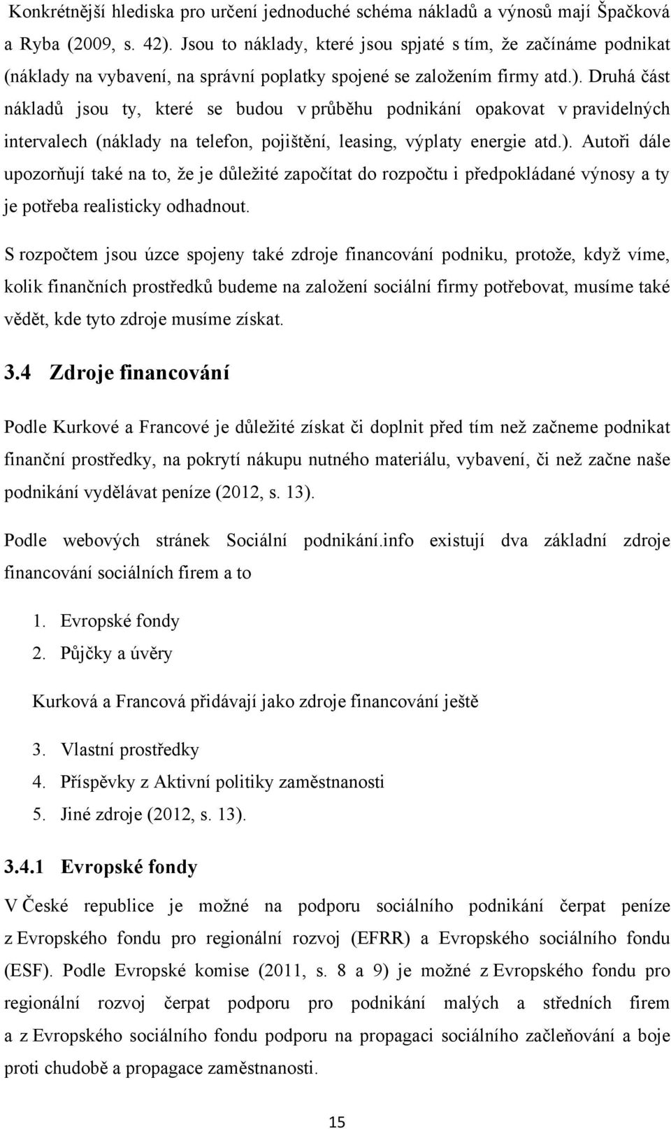 Druhá část nákladů jsou ty, které se budou v průběhu podnikání opakovat v pravidelných intervalech (náklady na telefon, pojištění, leasing, výplaty energie atd.).