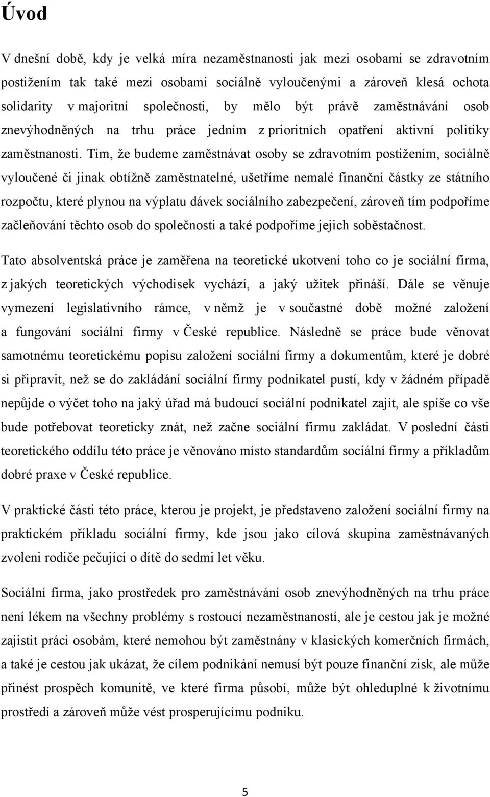 Tím, ţe budeme zaměstnávat osoby se zdravotním postiţením, sociálně vyloučené či jinak obtíţně zaměstnatelné, ušetříme nemalé finanční částky ze státního rozpočtu, které plynou na výplatu dávek