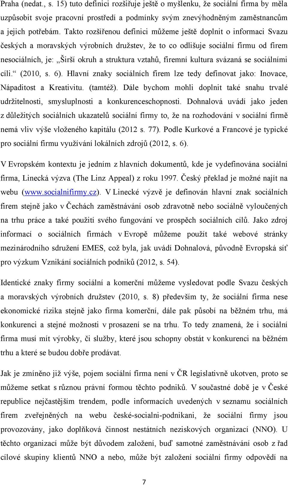 firemní kultura svázaná se sociálními cíli. (2010, s. 6). Hlavní znaky sociálních firem lze tedy definovat jako: Inovace, Nápaditost a Kreativitu. (tamtéţ).