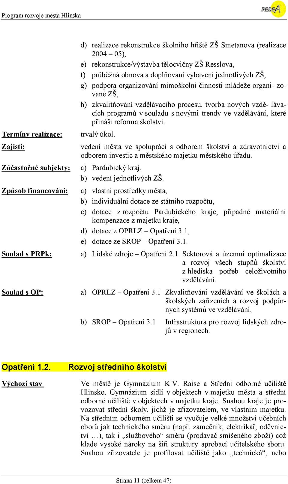 nových vzdě- lávacích programů v souladu s novými trendy ve vzdělávání, které přináší reforma školství. trvalý úkol.