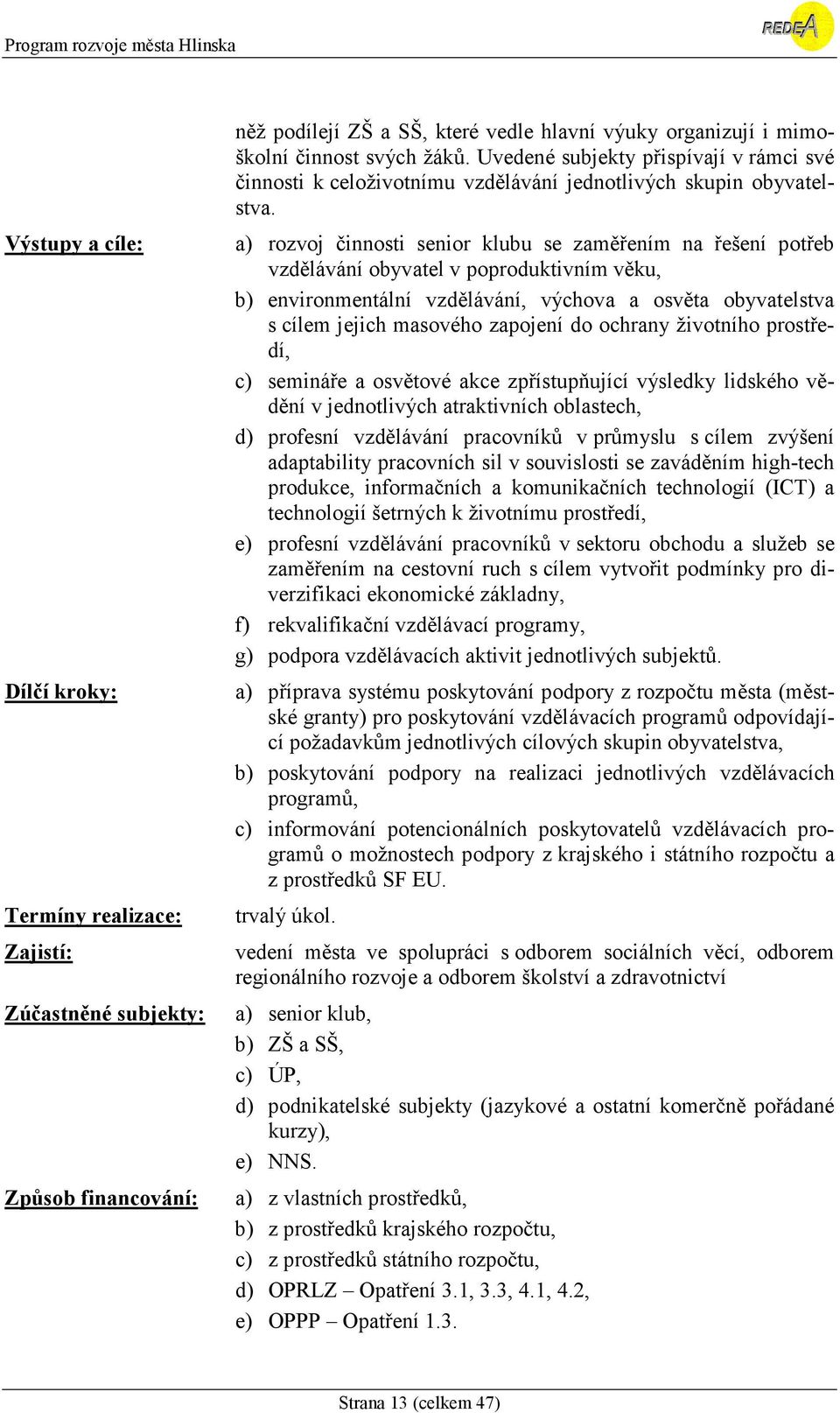 a) rozvoj činnosti senior klubu se zaměřením na řešení potřeb vzdělávání obyvatel v poproduktivním věku, b) environmentální vzdělávání, výchova a osvěta obyvatelstva s cílem jejich masového zapojení