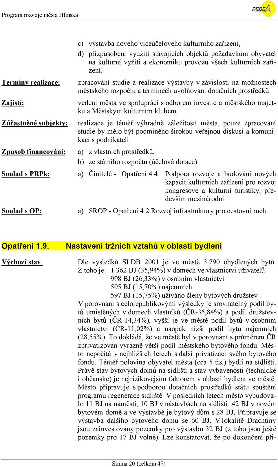 zpracování studie a realizace výstavby v závislosti na možnostech městského rozpočtu a termínech uvolňování dotačních prostředků.