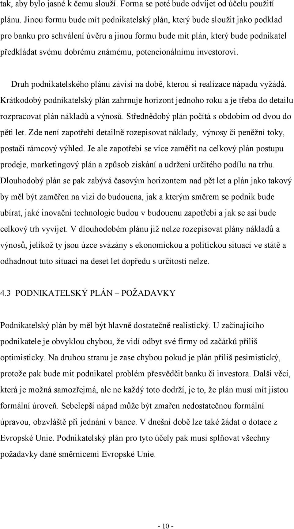 potencionálnímu investorovi. Druh podnikatelského plánu závisí na době, kterou si realizace nápadu vyžádá.