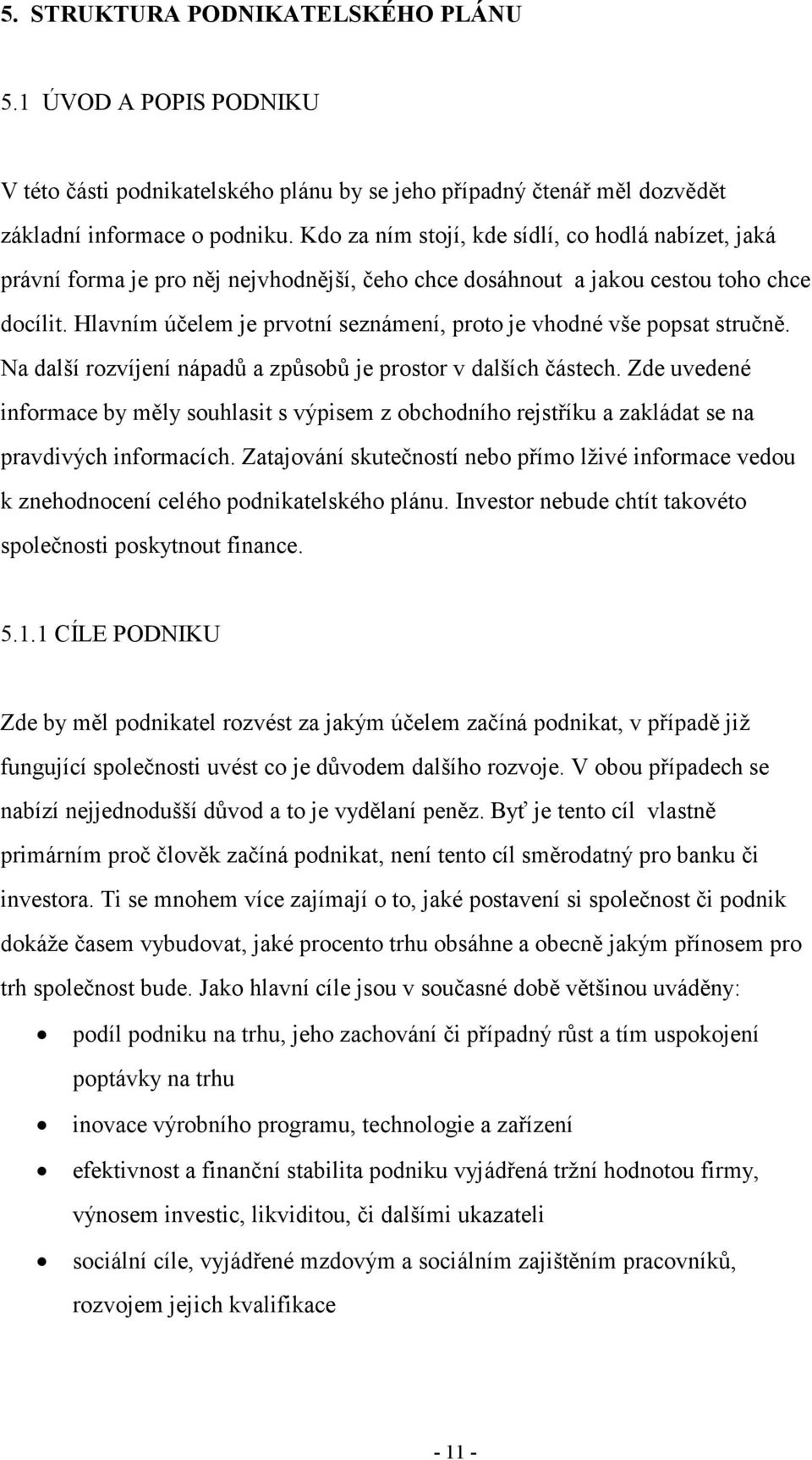 Hlavním účelem je prvotní seznámení, proto je vhodné vše popsat stručně. Na další rozvíjení nápadů a způsobů je prostor v dalších částech.