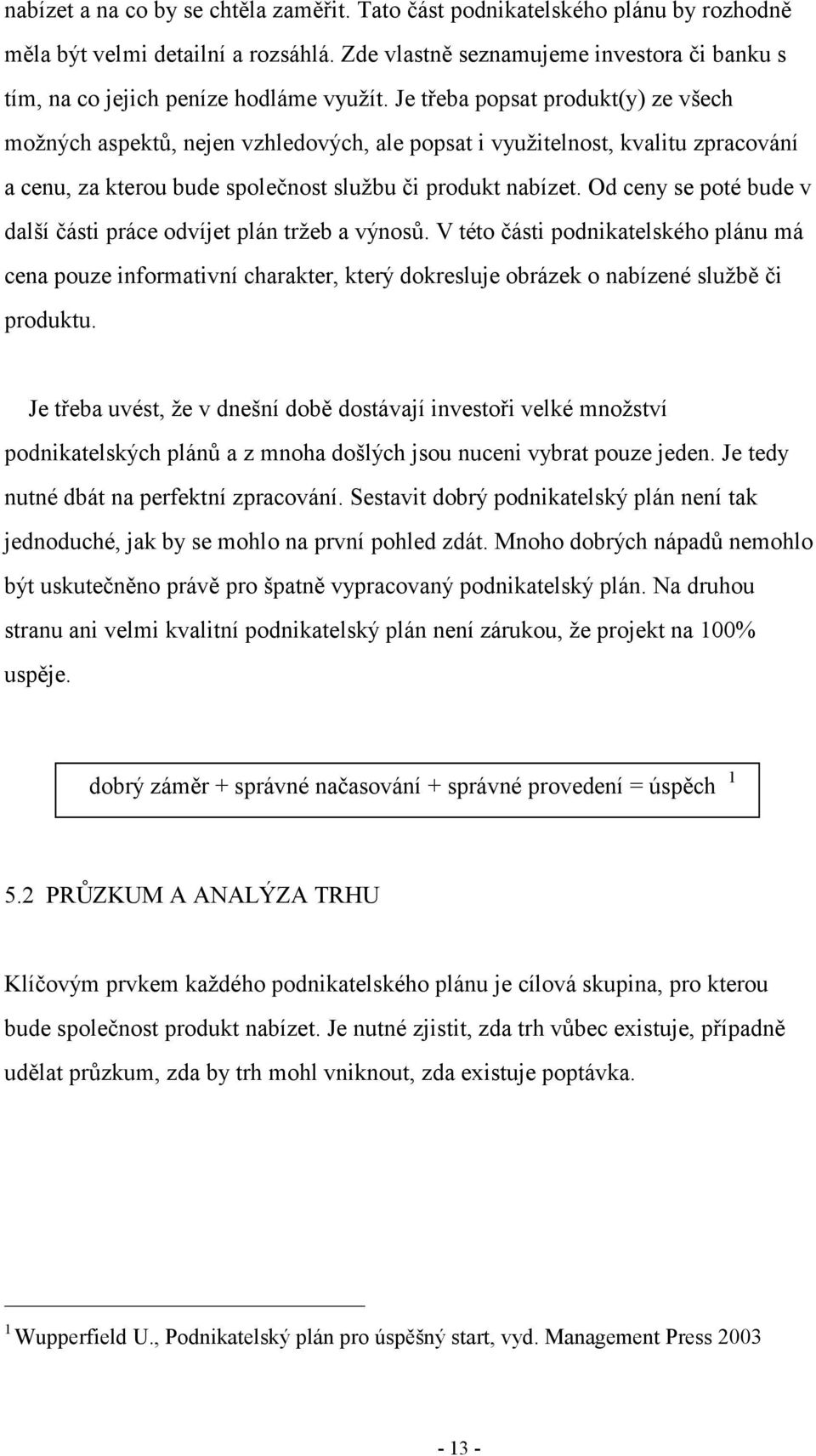 Je třeba popsat produkt(y) ze všech možných aspektů, nejen vzhledových, ale popsat i využitelnost, kvalitu zpracování a cenu, za kterou bude společnost službu či produkt nabízet.