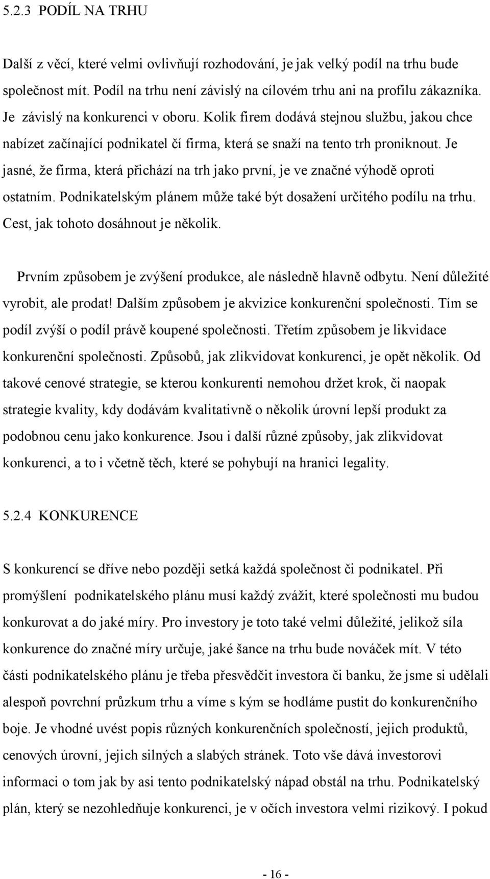 Je jasné, že firma, která přichází na trh jako první, je ve značné výhodě oproti ostatním. Podnikatelským plánem může také být dosažení určitého podílu na trhu. Cest, jak tohoto dosáhnout je několik.