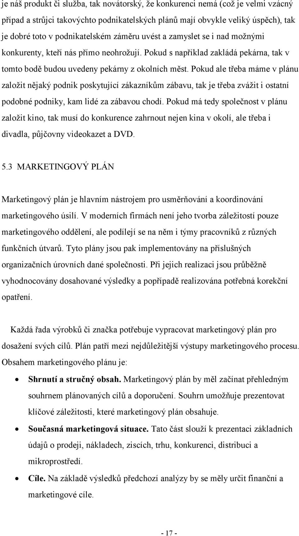 Pokud ale třeba máme v plánu založit nějaký podnik poskytující zákazníkům zábavu, tak je třeba zvážit i ostatní podobné podniky, kam lidé za zábavou chodí.