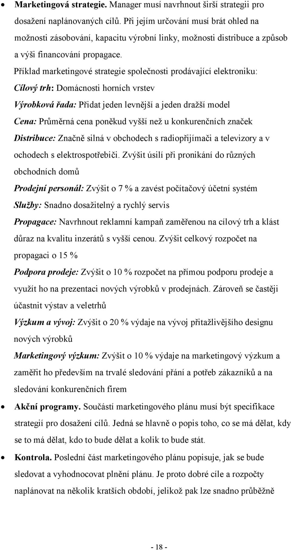 Příklad marketingové strategie společnosti prodávající elektroniku: Cílový trh: Domácnosti horních vrstev Výrobková řada: Přidat jeden levnější a jeden dražší model Cena: Průměrná cena poněkud vyšší