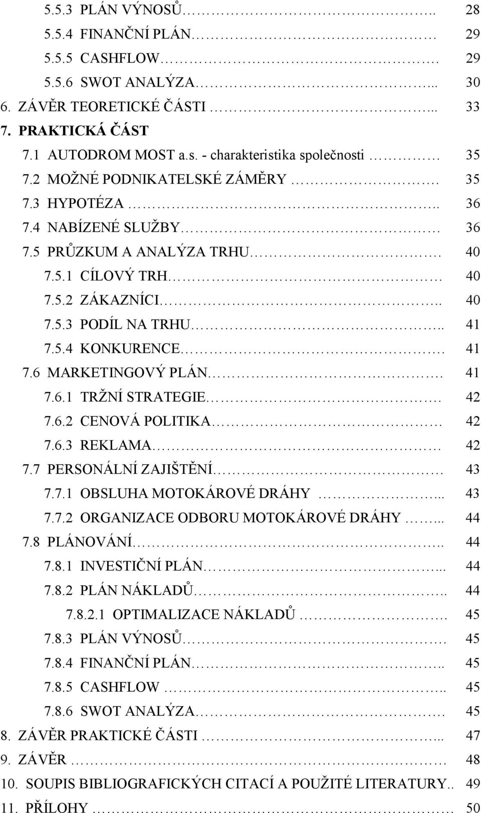 41 7.6.1 TRŽNÍ STRATEGIE. 42 7.6.2 CENOVÁ POLITIKA 42 7.6.3 REKLAMA 42 7.7 PERSONÁLNÍ ZAJIŠTĚNÍ 43 7.7.1 OBSLUHA MOTOKÁROVÉ DRÁHY... 43 7.7.2 ORGANIZACE ODBORU MOTOKÁROVÉ DRÁHY... 44 7.8 PLÁNOVÁNÍ.