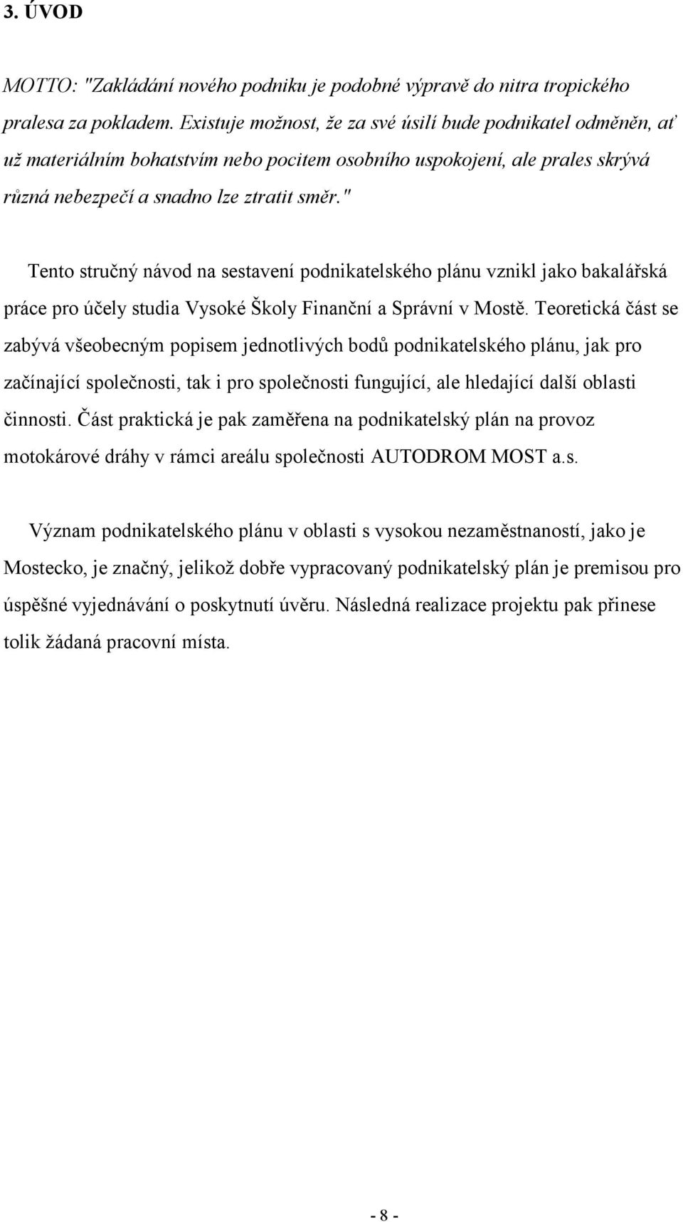 " Tento stručný návod na sestavení podnikatelského plánu vznikl jako bakalářská práce pro účely studia Vysoké Školy Finanční a Správní v Mostě.