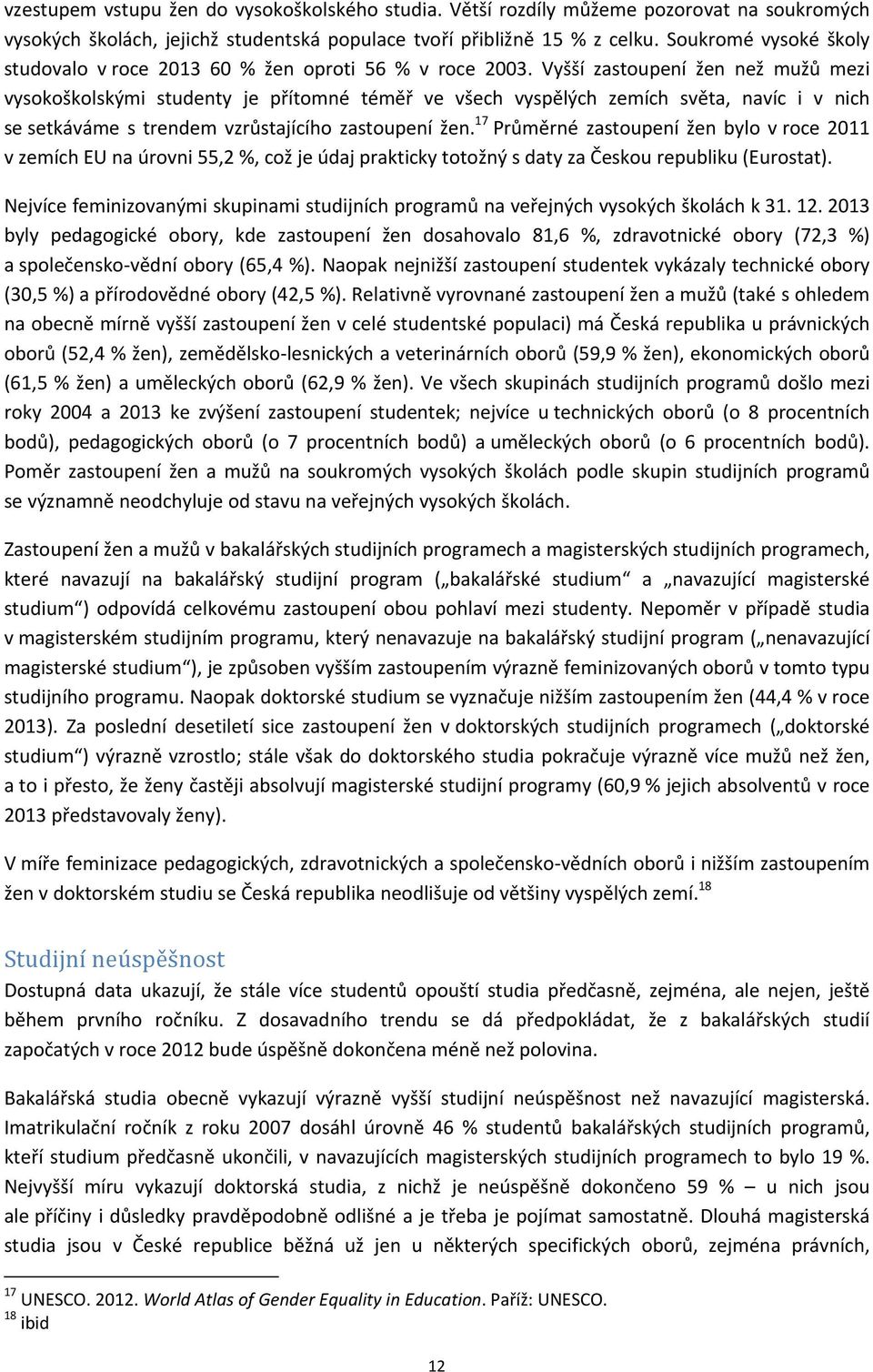 Vyšší zastoupení žen než mužů mezi vysokoškolskými studenty je přítomné téměř ve všech vyspělých zemích světa, navíc i v nich se setkáváme s trendem vzrůstajícího zastoupení žen.