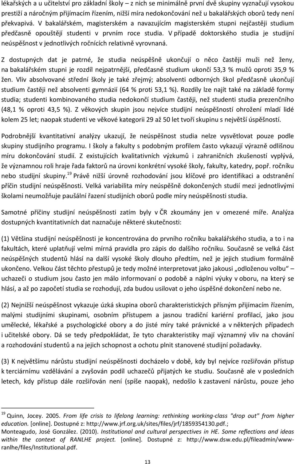 V případě doktorského studia je studijní neúspěšnost v jednotlivých ročnících relativně vyrovnaná.