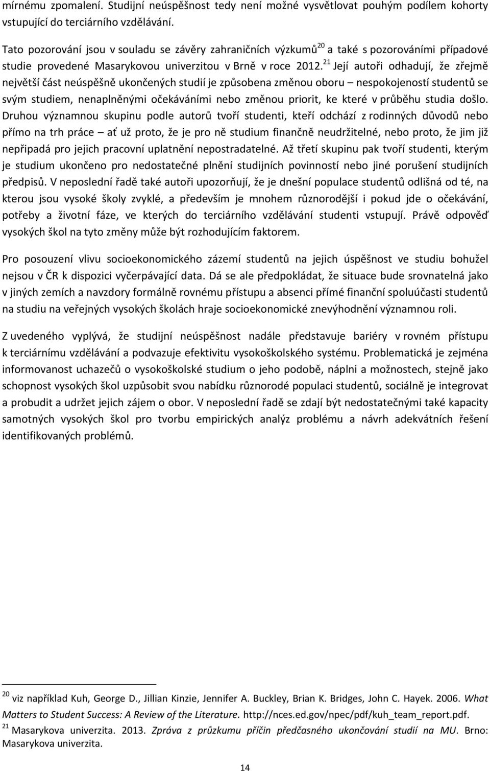 21 Její autoři odhadují, že zřejmě největší část neúspěšně ukončených studií je způsobena změnou oboru nespokojeností studentů se svým studiem, nenaplněnými očekáváními nebo změnou priorit, ke které