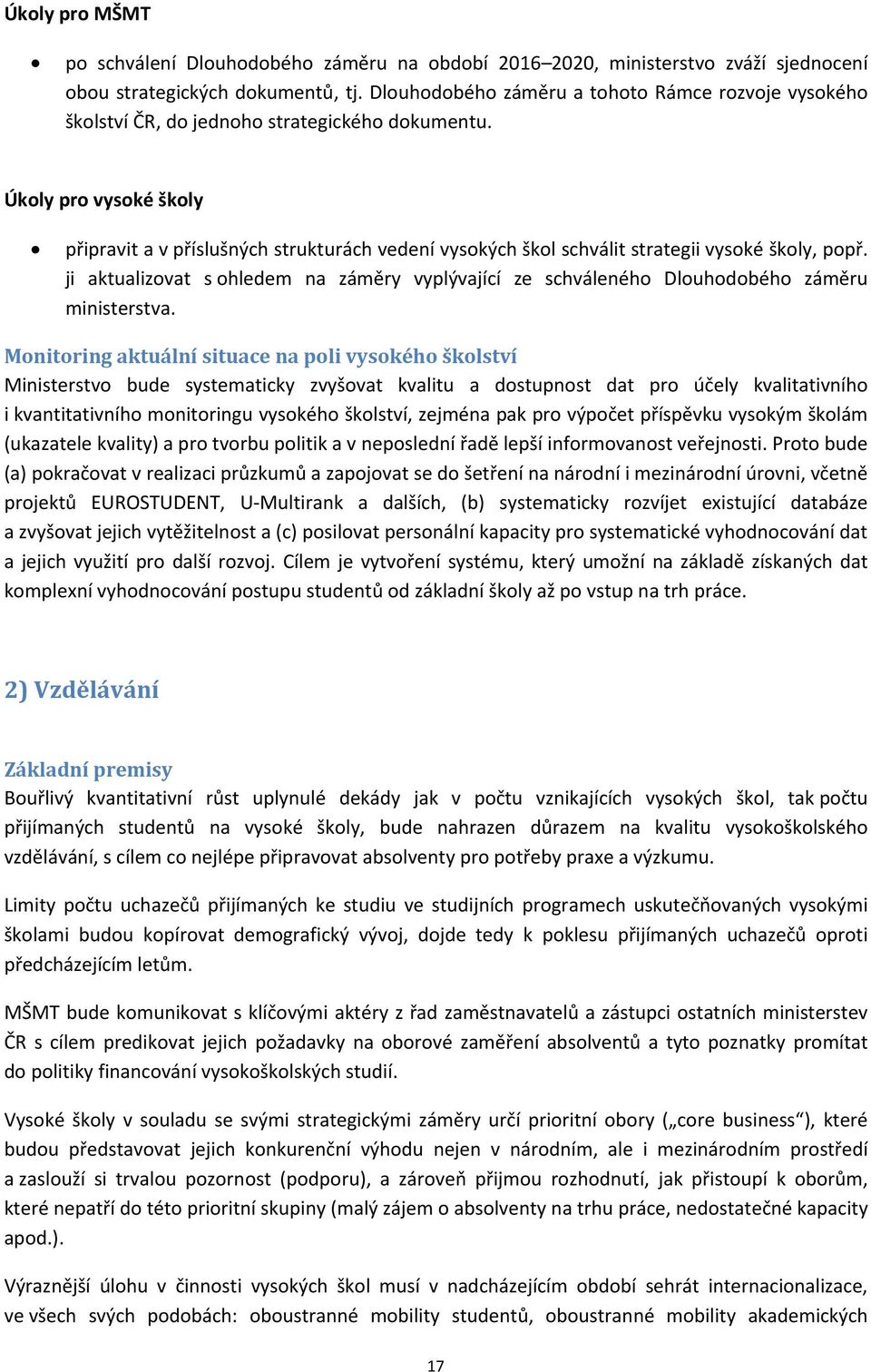 Úkoly pro vysoké školy připravit a v příslušných strukturách vedení vysokých škol schválit strategii vysoké školy, popř.