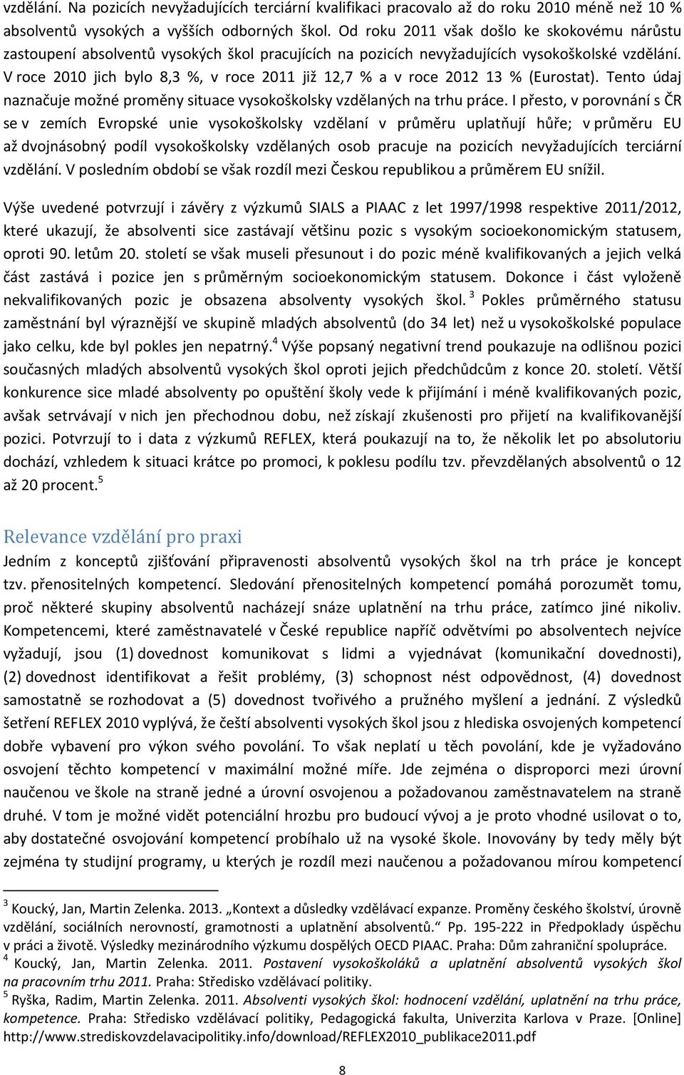 V roce 2010 jich bylo 8,3 %, v roce 2011 již 12,7 % a v roce 2012 13 % (Eurostat). Tento údaj naznačuje možné proměny situace vysokoškolsky vzdělaných na trhu práce.