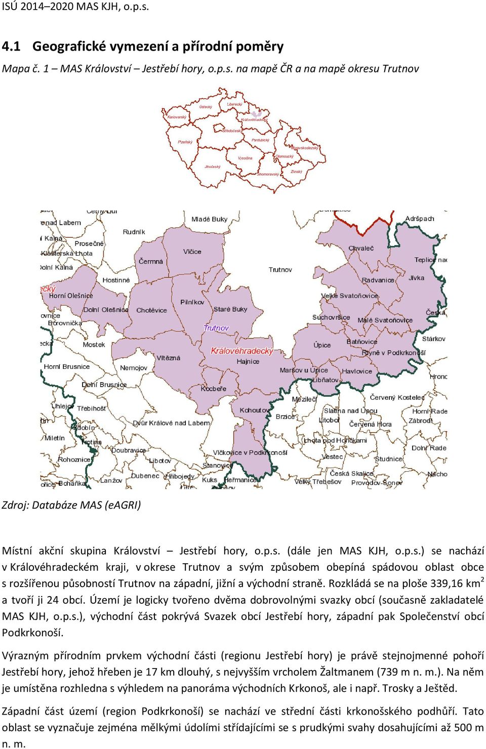 Rozkládá se na ploše 339,16 km 2 a tvoří ji 24 obcí. Území je logicky tvořeno dvěma dobrovolnými svazky obcí (současně zakladatelé MAS KJH, o.p.s.), východní část pokrývá Svazek obcí Jestřebí hory, západní pak Společenství obcí Podkrkonoší.