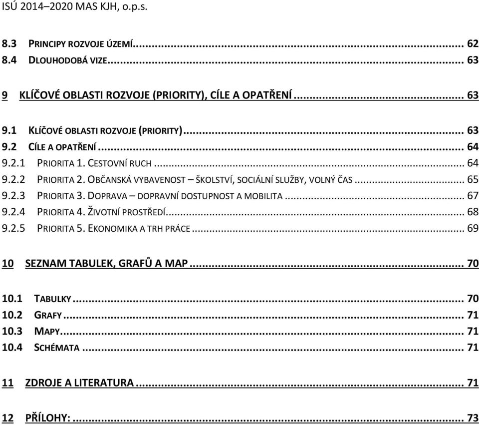 2.3 PRIORITA 3. DOPRAVA DOPRAVNÍ DOSTUPNOST A MOBILITA... 67 9.2.4 PRIORITA 4. ŽIVOTNÍ PROSTŘEDÍ... 68 9.2.5 PRIORITA 5. EKONOMIKA A TRH PRÁCE.