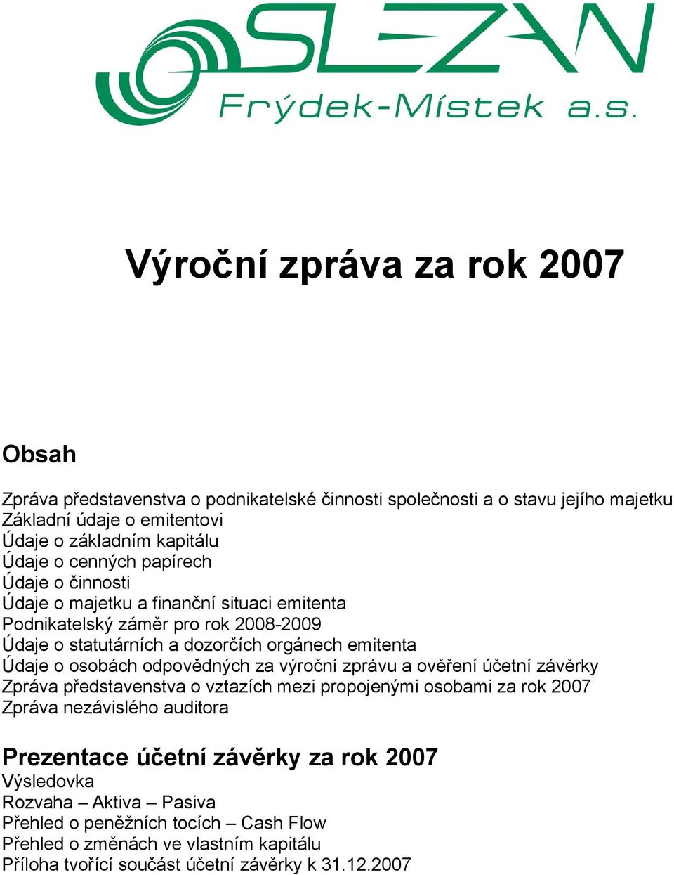 osobách odpovědných za výroční zprávu a ověření účetní závěrky Zpráva představenstva o vztazích mezi propojenými osobami za rok 2007 Zpráva nezávislého auditora Prezentace účetní