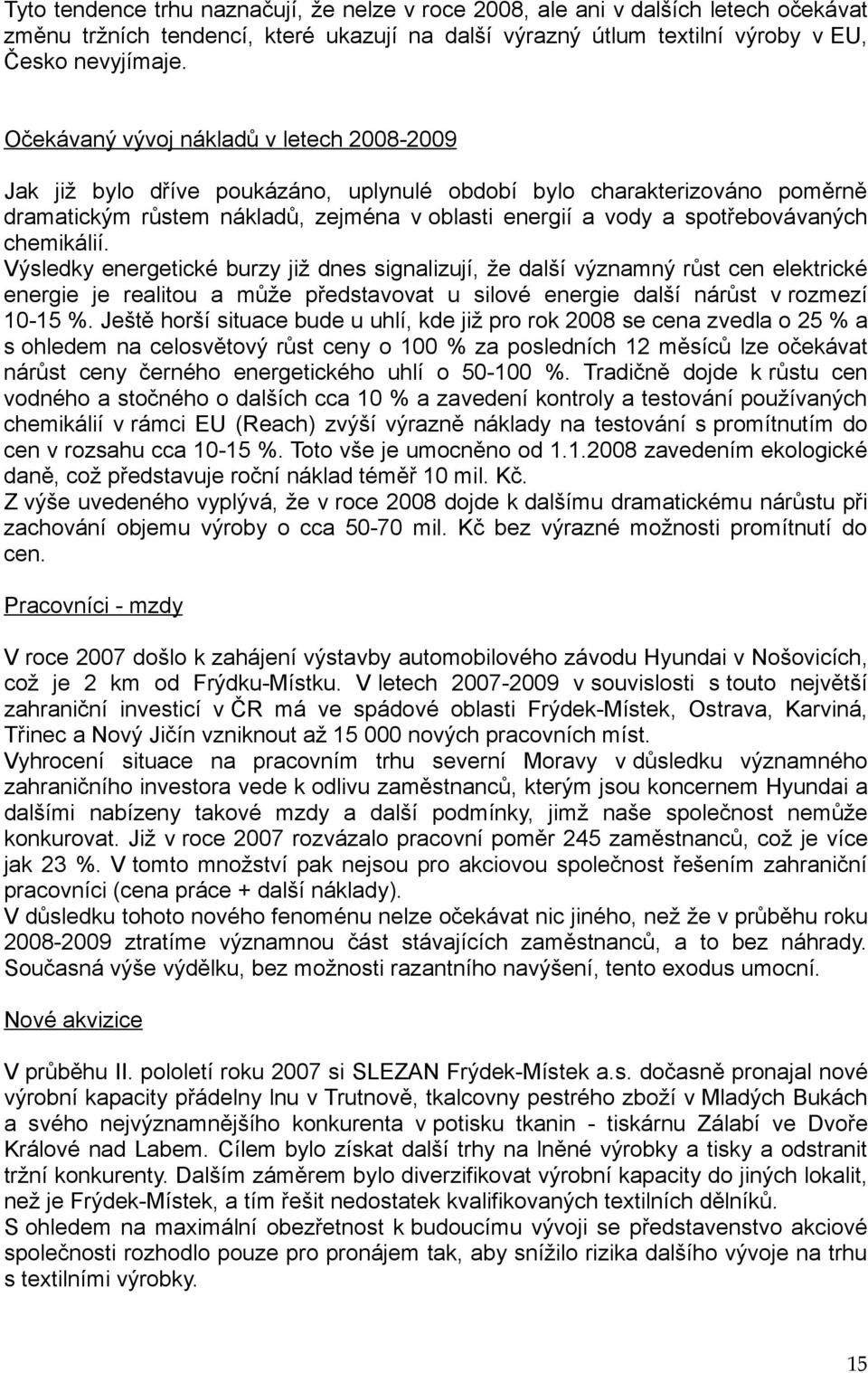 chemikálií. Výsledky energetické burzy již dnes signalizují, že další významný růst cen elektrické energie je realitou a může představovat u silové energie další nárůst v rozmezí 10-15 %.