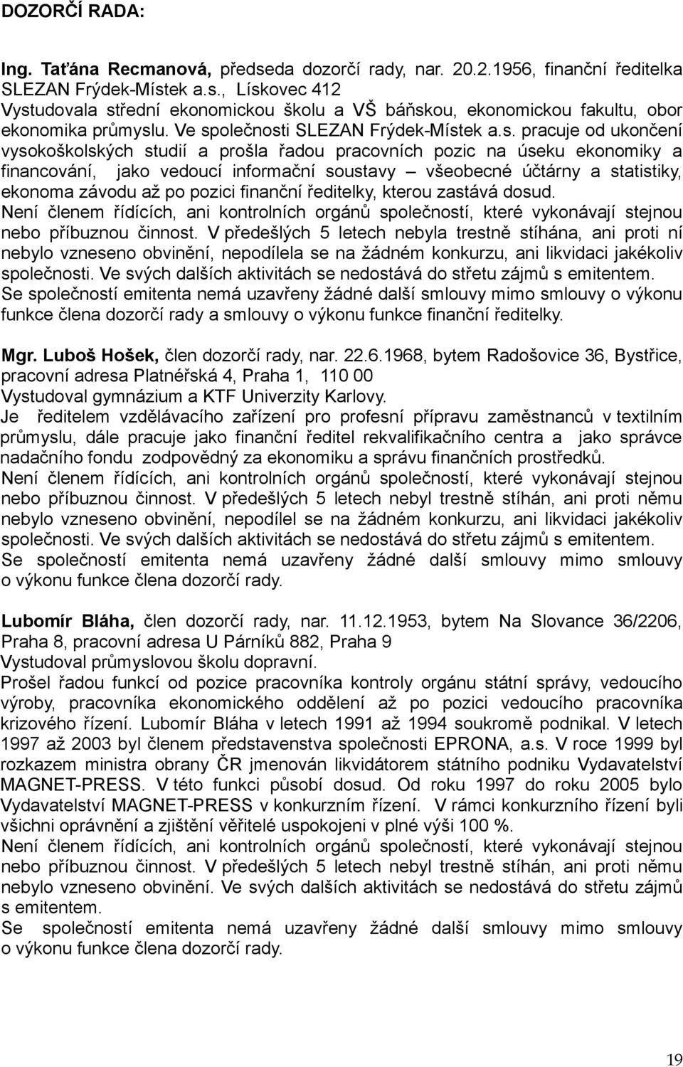 účtárny a statistiky, ekonoma závodu až po pozici finanční ředitelky, kterou zastává dosud. Není členem řídících, ani kontrolních orgánů společností, které vykonávají stejnou nebo příbuznou činnost.