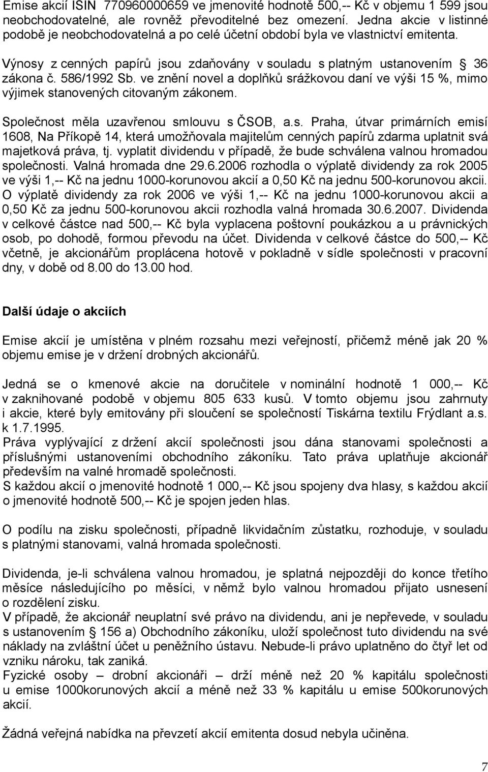 ve znění novel a doplňků srážkovou daní ve výši 15 %, mimo výjimek stanovených citovaným zákonem. Společnost měla uzavřenou smlouvu s ČSOB, a.s. Praha, útvar primárních emisí 1608, Na Příkopě 14, která umožňovala majitelům cenných papírů zdarma uplatnit svá majetková práva, tj.