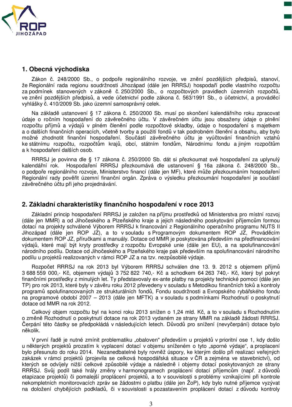 zákoně č. 250/2000 Sb., o rozpočtových pravidlech územních rozpočtů, ve znění pozdějších předpisů, a vede účetnictví podle zákona č. 563/1991 Sb., o účetnictví, a prováděcí vyhlášky č. 410/2009 Sb.