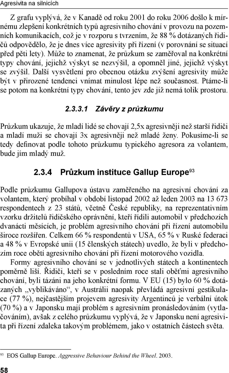 Může to znamenat, že průzkum se zaměřoval na konkrétní typy chování, jejichž výskyt se nezvýšil, a opomněl jiné, jejichž výskyt se zvýšil.