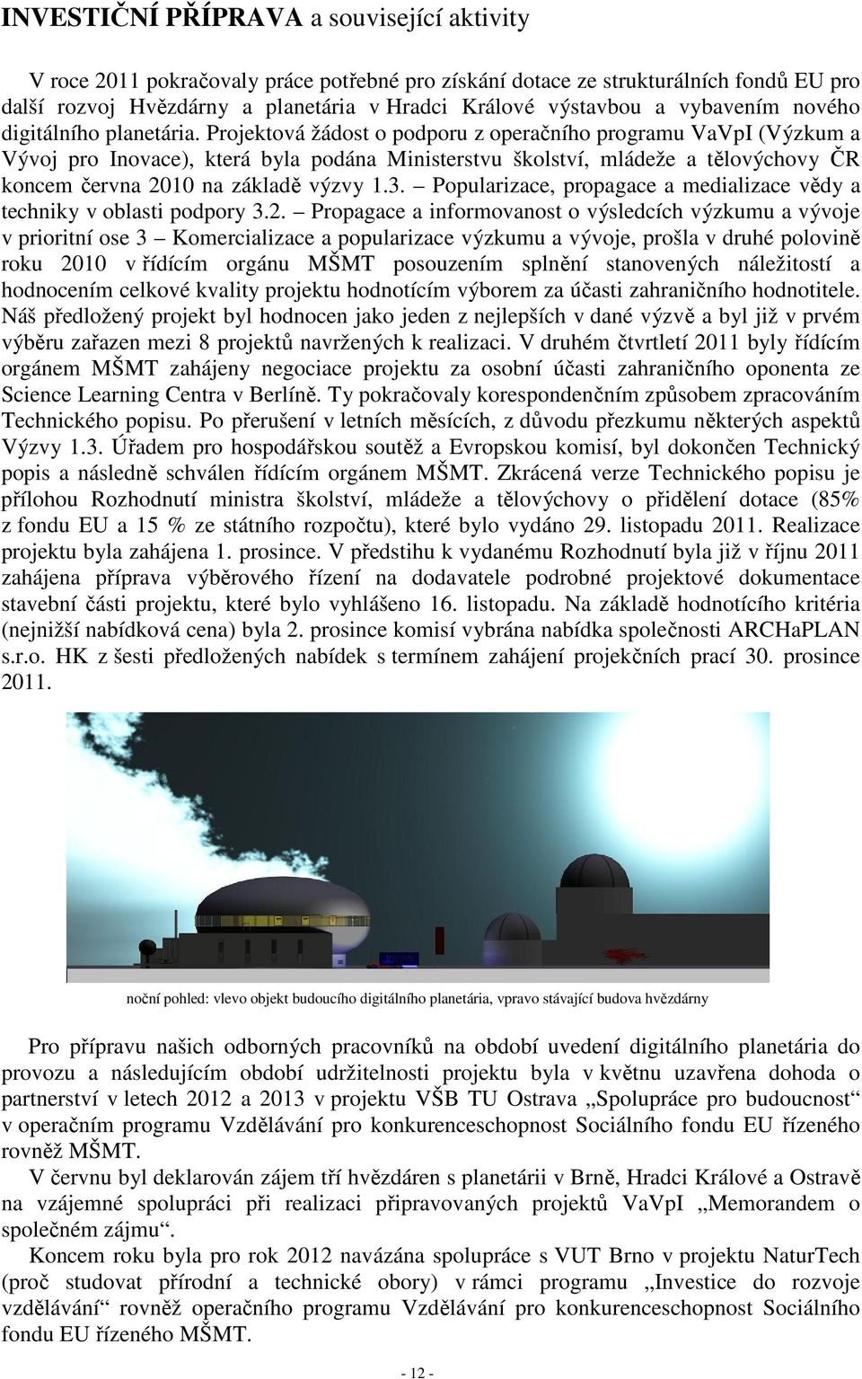 Projektová žádost o podporu z operačního programu VaVpI (Výzkum a Vývoj pro Inovace), která byla podána Ministerstvu školství, mládeže a tělovýchovy ČR koncem června 2010 na základě výzvy 1.3.