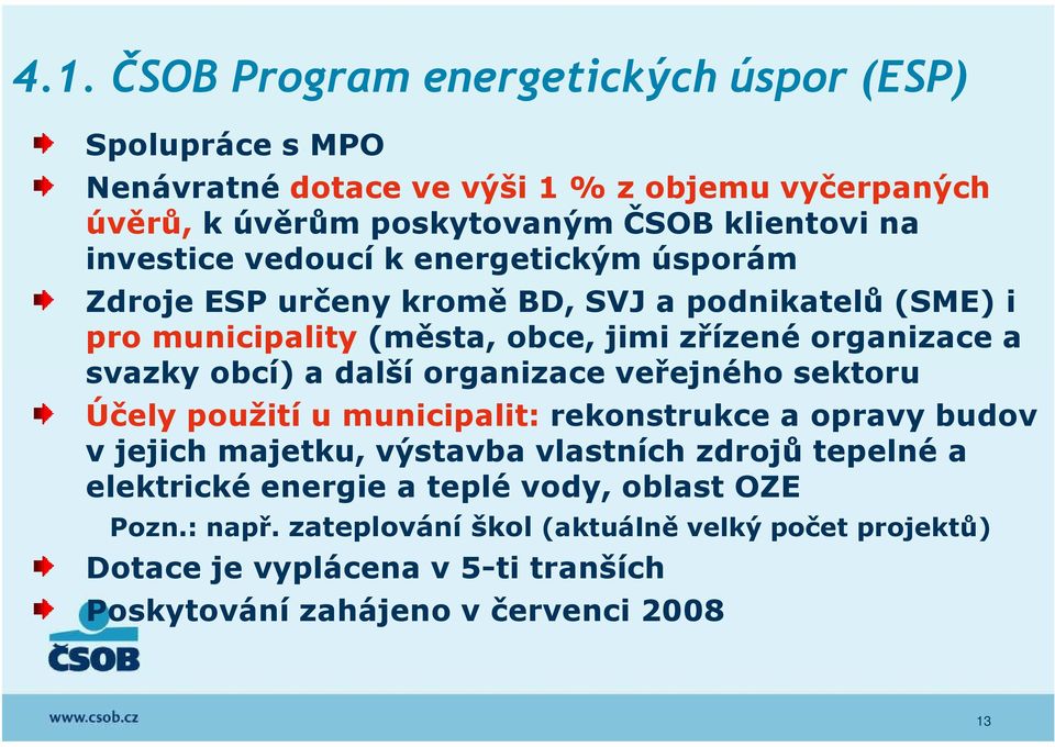 obcí) a další organizace veřejného sektoru Účely použití u municipalit: rekonstrukce a opravy budov v jejich majetku, výstavba vlastních zdrojů tepelné a