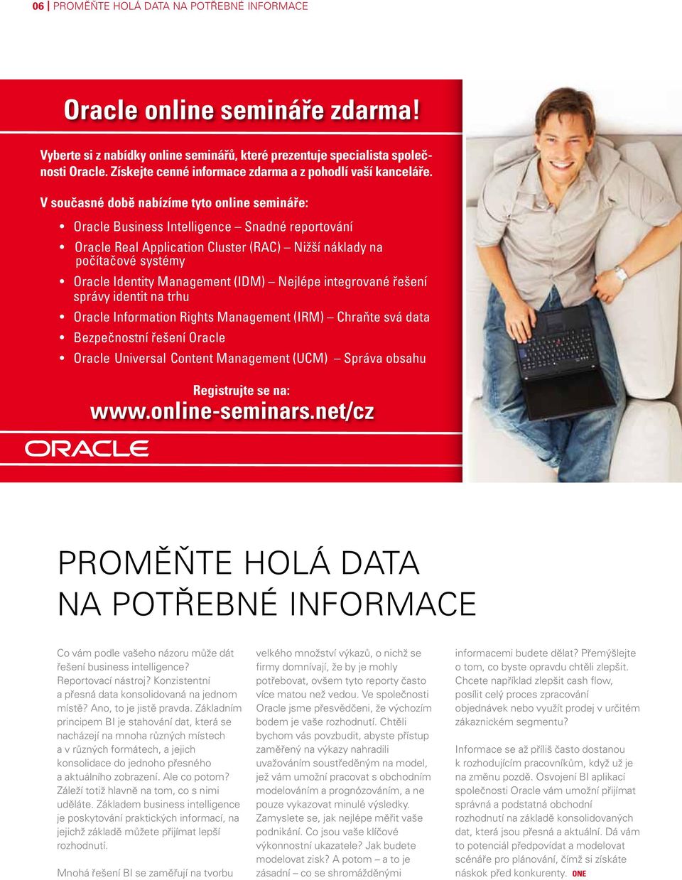 V současné době nabízíme tyto online semináře: Oracle Business Intelligence Snadné reportování Oracle Real Application Cluster (RAC) Nižší náklady na počítačové systémy Oracle Identity Management